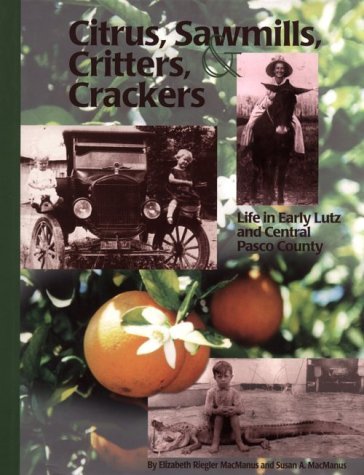 Citrus, Sawmills, Critters and Crackers: Life in Early Lutz and Central Pasco County by Elizabeth Riegler Macmanus (1999-08-02) francais Citrus, Sawmills, Critters and Crackers: Life in Early Lutz and Central Pasco County by Elizabeth Riegler Macmanus (1999-08-02) francais