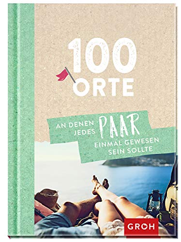 100 Orte, an denen jedes Paar einmal gewesen sein sollte 100 Orte, an denen jedes Paar einmal gewesen sein sollte