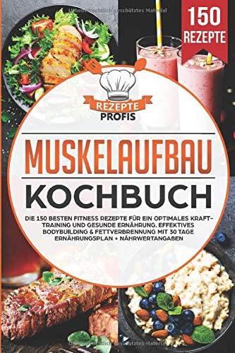 Muskelaufbau Kochbuch: Die 150 besten Fitness Rezepte für ein optimales Krafttraining und gesunde Ernährung. Effektives Bodybuilding & Fettverbrennung ... + Nährwertangaben (German Edition)
