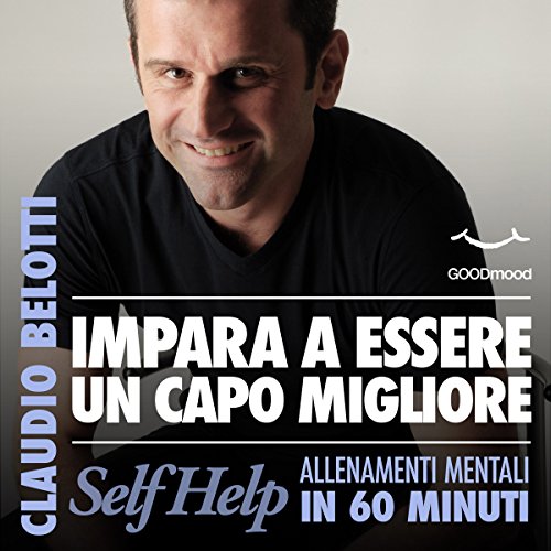 Impara a essere un capo migliore: Self Help. Allenamenti mentali in 60 minuti Impara a essere un capo migliore: Self Help. Allenamenti mentali in 60 minuti