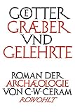 Götter, Gräber und Gelehrte: Roman der Archäologie - C. W. Ceram