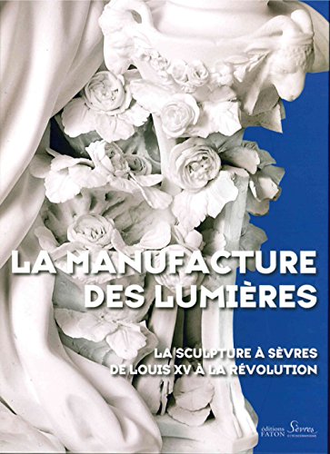Download La manufacture des Lumières : La sculpture à Sèvres de Louis XV à la Révolution Download La manufacture des Lumières : La sculpture à Sèvres de Louis XV à la Révolution