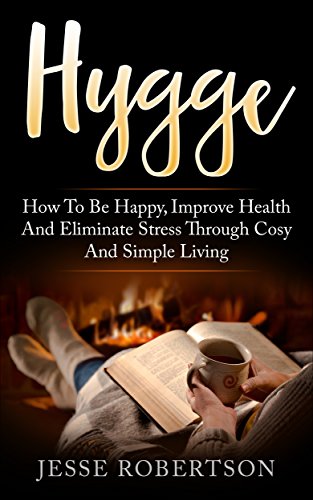 Hygge: How to be Happy, Improve Health, and Eliminate Stress through Cosy and Simple Living (English Edition)