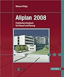Allplan 2008: Praktisches Handbuch für Entwurf und Planung by Markus Philipp
