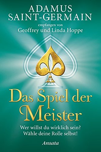 Adamus Saint-Germain - Das Spiel der Meister: Wer willst du wirklich sein? Wähle deine Rolle selbst!