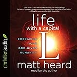 Life with a Capital L: Embracing Your God-Given Humanity