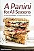Produktbild A Panini for All Seasons: 50 Great Panini Recipes - All Original and All for You!