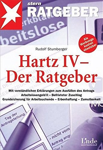 Hartz IV - Der Ratgeber: Mit verständlichen Erklärungen zum Ausfüllen des Antrags. Arbeitslosengeld II - Befristeter Zuschlag. Grundsicherung für Arbeitsuchende - Erbenhaftung - Zumutbarkeit