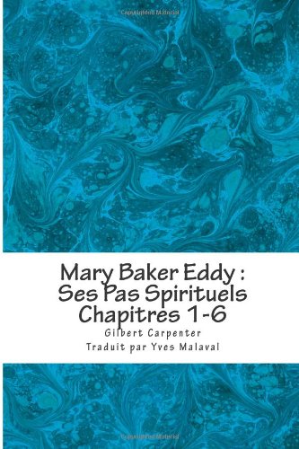 Mary Baker Eddy : Ses Pas Spirituels: Chapitres 1-3
