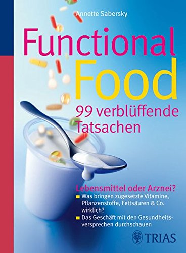 Download Functional Food - 99 verblüffende Tatsachen: Lebensmittel oder Arznei? Was bringen zugesetzte Vitamine, Pflanzenstoffe, Fettsäuren & Co. wirklich? ... mit den Gesundheitsversprechen durchschauen Download Functional Food - 99 verblüffende Tatsachen: Lebensmittel oder Arznei? Was bringen zugesetzte Vitamine, Pflanzenstoffe, Fettsäuren & Co. wirklich? ... mit den Gesundheitsversprechen durchschauen