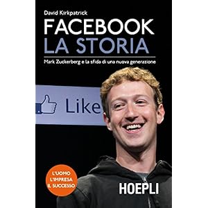 Facebook. La storia: Mark Zuckerberg e la sfida di una nuova generazione