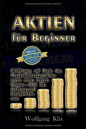 Aktien für Beginner: Einführung auf Basis der Markteffizienzhypothese sowie einem kurzem Börse- ABC für Anfänger und Fortgeschrittene
