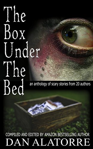 The Box Under The Bed: an anthology of scary stories from 20 authors by [Alatorre, Dan, Maruska, Allison, Ruff, Jenifer, Brazier, Lucy, Allen, J. A., Nubel, Juliet, Henry, T.A., Andrus, Ann Marie, Hackett, Heather, Helberg, Barbara Anne]