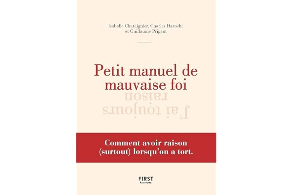 Petit manuel de mauvaise foi: Comment avoir raison (surtout) lorsque l'on a tord
