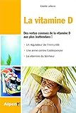 La Vitamine D. Des vertus connues de la vitamine D aux plus inattendues. Un régulateur de l'immunité