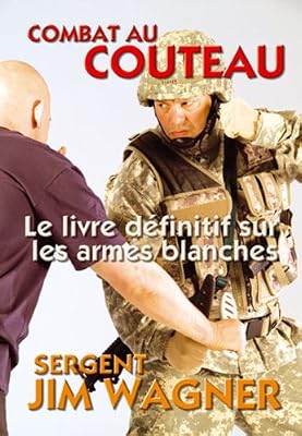 Jim Wagner Combat Au Couteau - L'arme Blanche La Plus Efficace