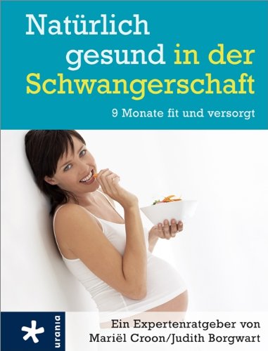 Preisvergleich Produktbild Natürlich gesund in der Schwangerschaft: 9 Monate fit und versorgt