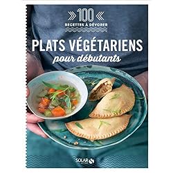 Plats végétariens pour débutants - 100 recettes à dévorer