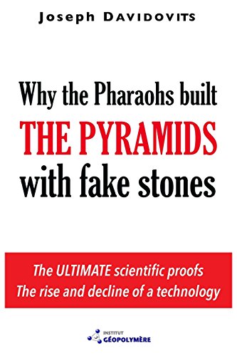 Why the Pharaohs Built the Pyramids with Fake Stones: More and More Scientists Agree and Disclose 20 Years of Investigation