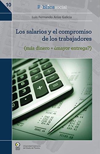Los salarios y el compromiso de los trabajadores: (más dinero = ¿mayor entrega?) (Pùblicasocial nº 10) por Luis Fernando Arias Galicia