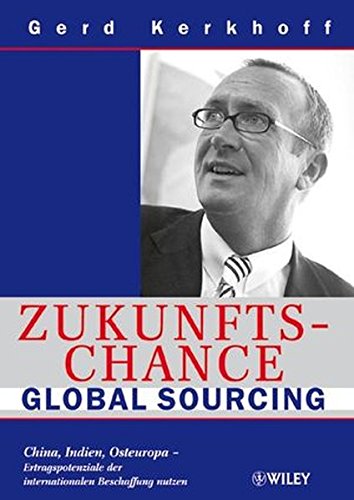 Zukunftschance Global Sourcing: China, Indien, Osteuropa - Ertragspotenziale der internationalen Beschaffung nutzen