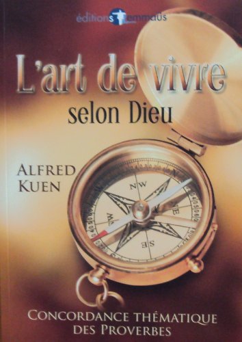 L Art de Vivre Selon Dieu. Concordance Thématique des Proverbes L Art de Vivre Selon Dieu. Concordance Thématique des Proverbes