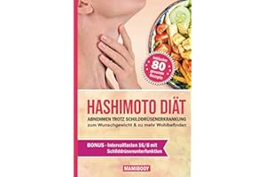 Hashimoto Diät: Abnehmen trotz Schilddrüsenerkrankung: zum Wunschgewicht & zu mehr Wohlbefinden / 80 Rezepte um gesund Gewicht zu verlieren, Nährstoffmängel zu beseitigen und den Darm zu regenerieren