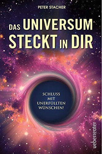 Preisvergleich Produktbild Das Universum steckt in dir: Schluss mit unerfüllten Wünschen!