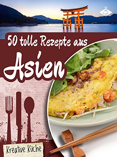 Download 50 tolle Rezepte aus Asien (Kreative Küche 24) Download 50 tolle Rezepte aus Asien (Kreative Küche 24)