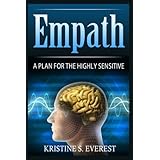 Empath: A Plan For The Highly Sensitive (Creative Genius, Dealing with Energy Vampires, Self-Defence, Building Relationships)