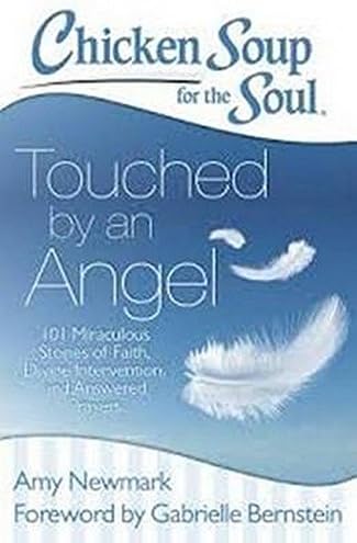 Chicken Soup for the Soul: Touched by an Angel: 101 Miraculous Stories of Faith, Divine Intervention, and Answered Prayers