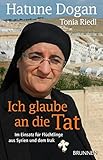 Ich glaube an die Tat: Im Einsatz für Flüchtlinge aus Syrien und dem Irak