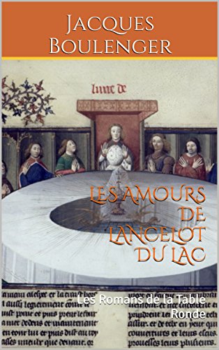 LES AMOURS DE LANCELOT DU LAC (Préface Joseph Bédier): Les Romans de la Table Ronde, roman légendaire de Jacques Boulenger (auteur)