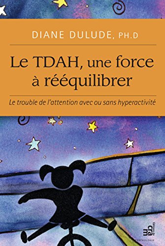 Le TDAH, une force à rééquilibrer: Le trouble de l'attention avec ou sans hyperactivité