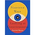 Nineteen Ways of Looking at Consciousness: Our leading theories of how your brain really works