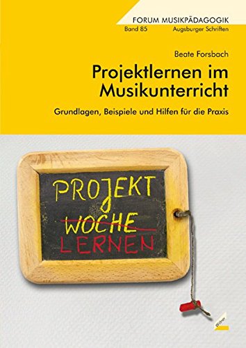 Projektlernen im Musikunterricht: Grundlagen, Beispiele und Hilfen für die Praxis (Augsburger Schriften)
