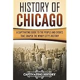 History of Chicago: A Captivating Guide to the People and Events that Shaped the Windy City’s History