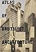 Atlas of Brutalist Architecture: The New York Times Best Art Book of 2018 (ARCHITECTURE GENERALE) by 