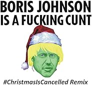 BorisJohnson Is A Fucking Cunt (#ChristmasIsCancelled Remix) [Explicit]