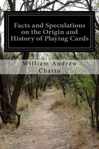 Facts and Speculations on the Origin and History of Playing Cards (Illustrated)