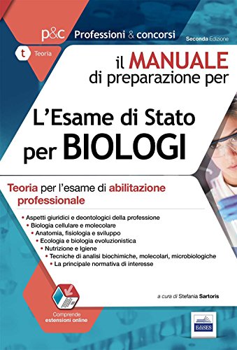Il manuale di preparazione per l'esame di Stato per biologi. Teoria per l'esame di abilitazione professionale Il manuale di preparazione per l'esame di Stato per biologi. Teoria per l'esame di abilitazione professionale