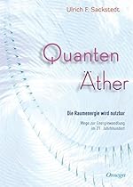Quanten Äther: Die Raumenergie wird nutzbar. Wege zur Energiewandlung im 21. Jahrhundert