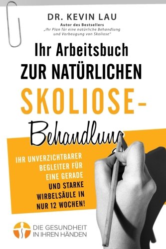 Preisvergleich Produktbild Ihr Arbeitsbuch zur natürlichen Skoliose-Behandlung (2. Ausgabe): Ihr unverzichtbarer Begleiter für eine gerade und starke Wirbelsäule in nur 12 Wochen!