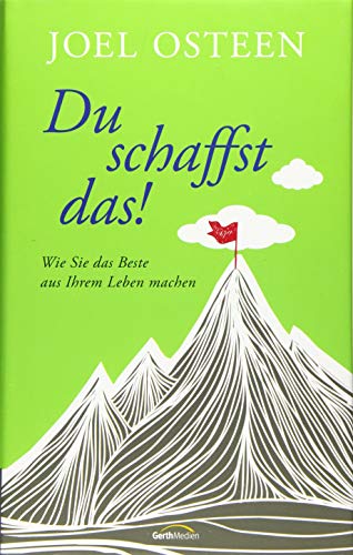 Du schaffst das!: Wie Sie das Beste aus Ihrem Leben machen