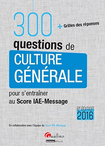 300 questions de Culture générale - Score IAE-Message 2016, 6è éd 300 questions de Culture générale - Score IAE-Message 2016, 6è éd
