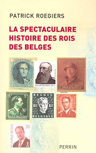 La  spectaculaire histoire des rois des belges