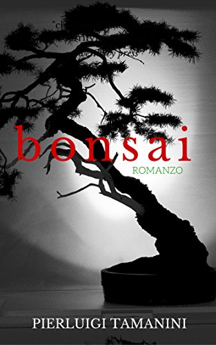 Download Bonsai: Romanzo psicologico di formazione ambientato in Giappone ai tempi in cui fioriva l'arte del Bonsai