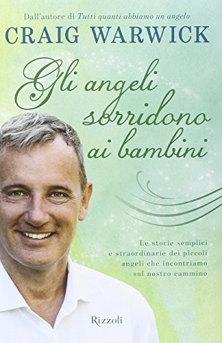 Gli angeli sorridono ai bambini. Le storie semplici e straordinarie dei piccoli angeli che incontriamo sul nostro cammino