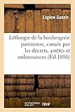 Image de Léthargie de la boulangerie parisienne, causée par les décrets, arrêtés et ordonnances: qui en constituent le privilège