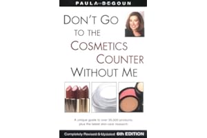 Don't Go to the Cosmetics Counter Without Me: A Unique Guide to Over 35,000 Products, Plus the Latest Skin-Care Research (Don't Go to the Cosmetics ... (DON'T GO TO THE COSMETIC COUNTER WITHOUT ME)